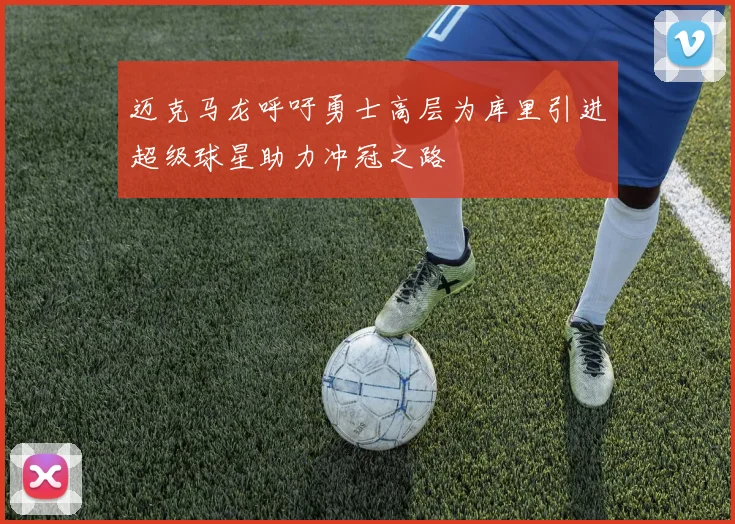 迈克马龙呼吁勇士高层为库里引进超级球星助力冲冠之路