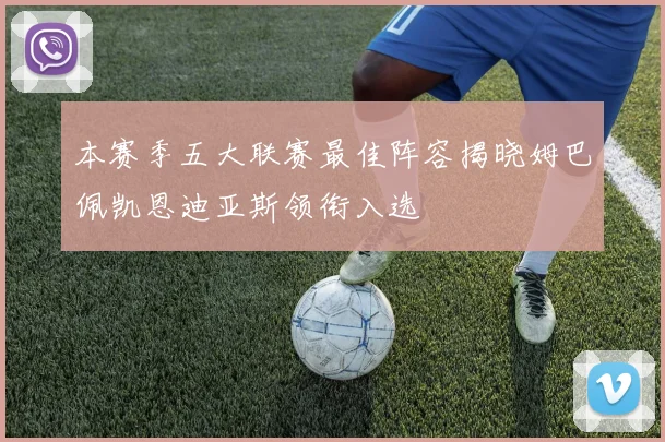 本赛季五大联赛最佳阵容揭晓姆巴佩凯恩迪亚斯领衔入选