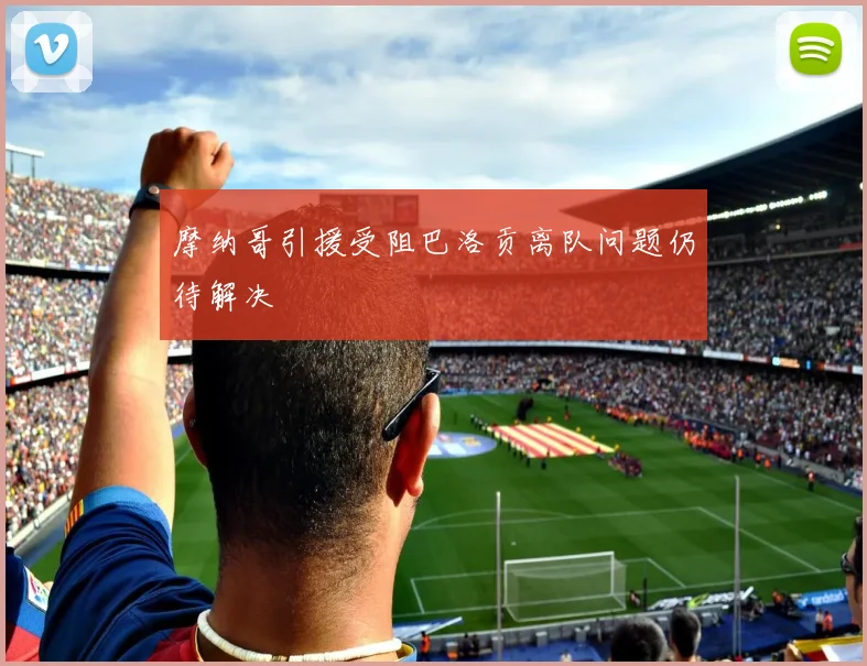 摩纳哥引援受阻巴洛贡离队问题仍待解决