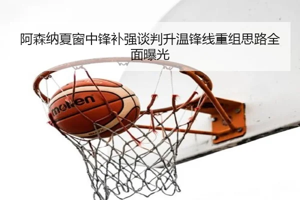 阿森纳夏窗中锋补强谈判升温锋线重组思路全面曝光